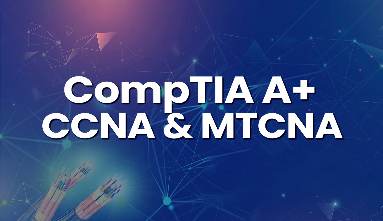 CompTIA A+, CCNA & MTCNA
